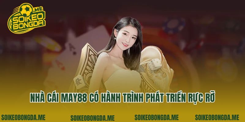Nhà cái May88 có hành trình phát triển rực rỡ