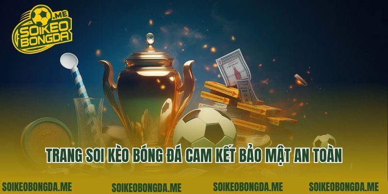 Trang soi kèo bóng đá cam kết bảo mật an toàn