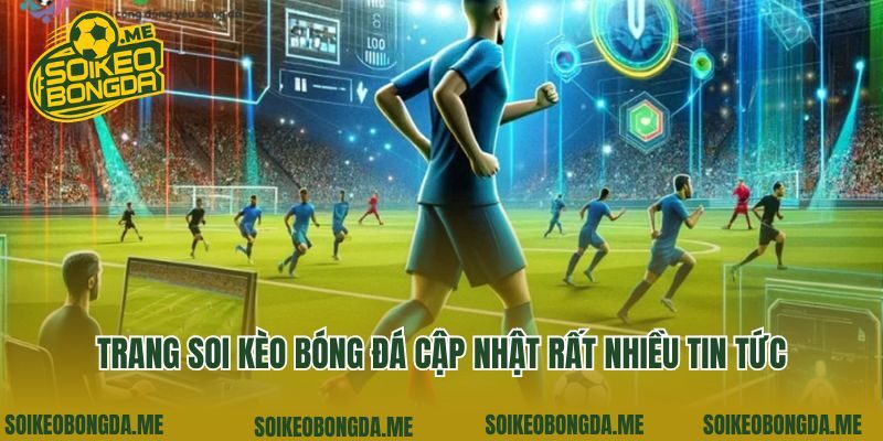 Trang soi kèo bóng đá cập nhật rất nhiều tin tức